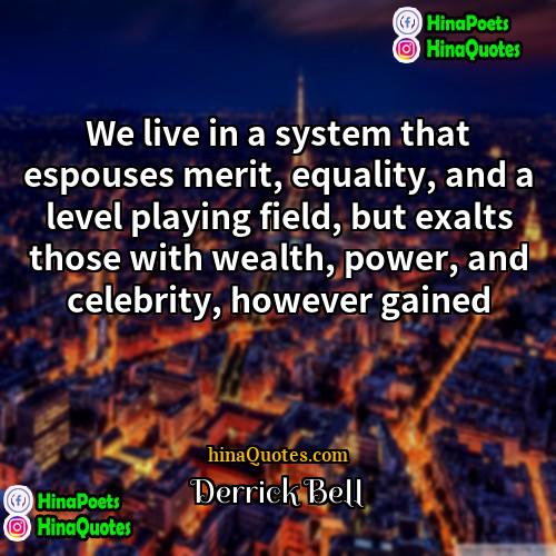 Derrick Bell Quotes | We live in a system that espouses